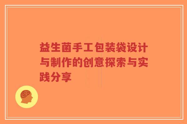 益生菌手工包装袋设计与制作的创意探索与实践分享-第1张图片-超越 益生菌手工包装袋设计与制作的创意探索与实践分享-第1张图片-超越