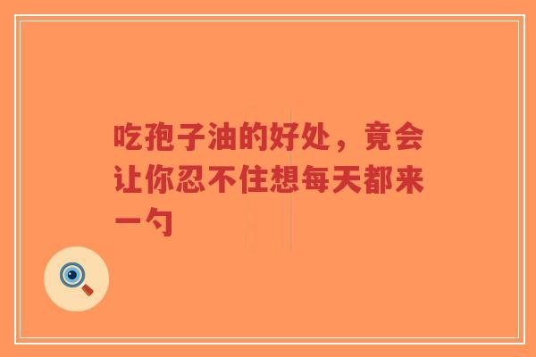 吃孢子油的好处，竟会让你忍不住想每天都来一勺-第1张图片-超越