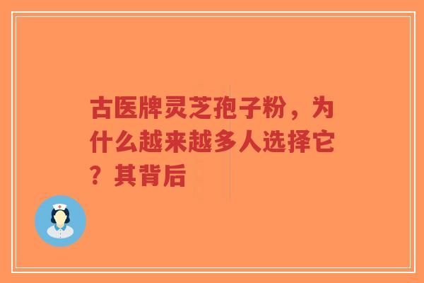 古医牌灵芝孢子粉，为什么越来越多人选择它？其背后-第1张图片-超越