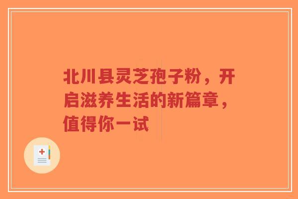 北川县灵芝孢子粉,开启滋养生活的新篇章,值得你一试-第1张图片-超越 北川县灵芝孢子粉,开启滋养生活的新篇章,值得你一试-第1张图片-超越