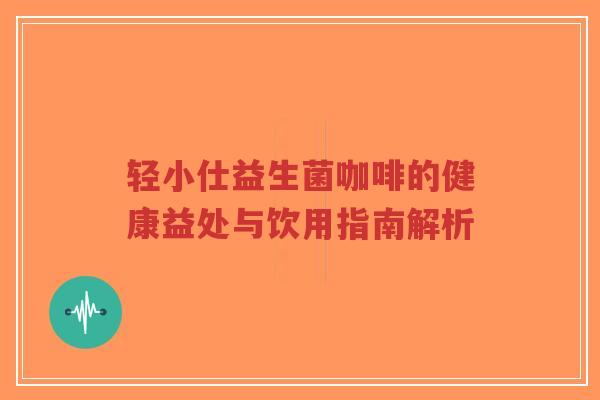 轻小仕益生菌咖啡的健康益处与饮用指南解析-第1张图片-超越 轻小仕益生菌咖啡的健康益处与饮用指南解析-第1张图片-超越