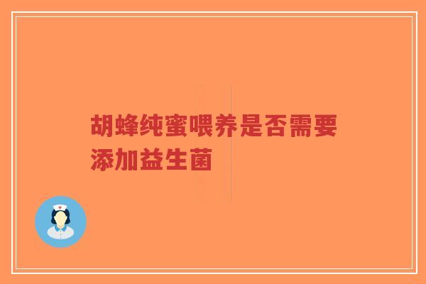 胡蜂纯蜜喂养是否需要添加益生菌-第1张图片-超越