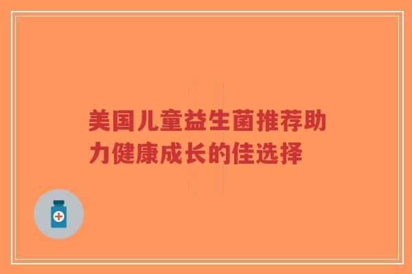 美国儿童益生菌推荐助力健康成长的佳选择-第1张图片-超越 美国儿童益生菌推荐助力健康成长的佳选择-第1张图片-超越