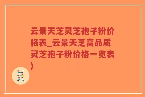 云景天芝灵芝孢子粉价格表_云景天芝高品质灵芝孢子粉价格一览表)-第1张图片-超越