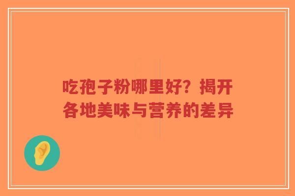 吃孢子粉哪里好?揭开各地美味与营养的差异-第1张图片-超越 吃孢子粉哪里好?揭开各地美味与营养的差异-第1张图片-超越