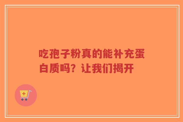 吃孢子粉真的能补充蛋白质吗?让我们揭开-第1张图片-超越 吃孢子粉真的能补充蛋白质吗?让我们揭开-第1张图片-超越