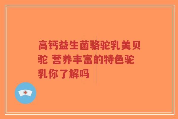 高钙益生菌骆驼乳美贝驼 营养丰富的特色驼乳你了解吗-第1张图片-超越 高钙益生菌骆驼乳美贝驼 营养丰富的特色驼乳你了解吗-第1张图片-超越