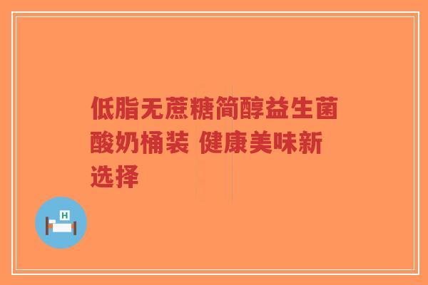 低脂无蔗糖简醇益生菌酸奶桶装 健康美味新选择-第1张图片-超越 低脂无蔗糖简醇益生菌酸奶桶装 健康美味新选择-第1张图片-超越