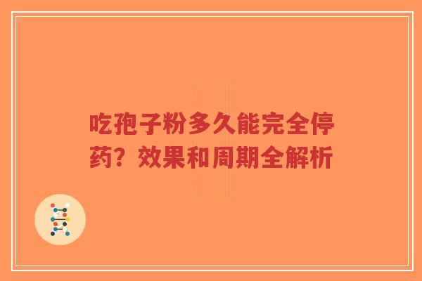 吃孢子粉多久能完全停药?效果和周期全解析-第1张图片-超越 吃孢子粉多久能完全停药?效果和周期全解析-第1张图片-超越