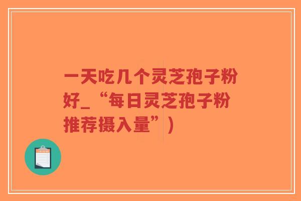 一天吃几个灵芝孢子粉好_“每日灵芝孢子粉推荐摄入量”)-第1张图片-超越 一天吃几个灵芝孢子粉好_“每日灵芝孢子粉推荐摄入量”)-第1张图片-超越