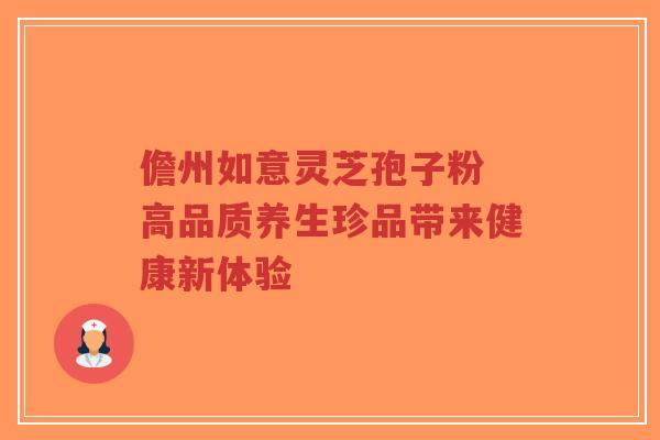 儋州如意灵芝孢子粉 高品质养生珍品带来健康新体验-第1张图片-超越 儋州如意灵芝孢子粉 高品质养生珍品带来健康新体验-第1张图片-超越