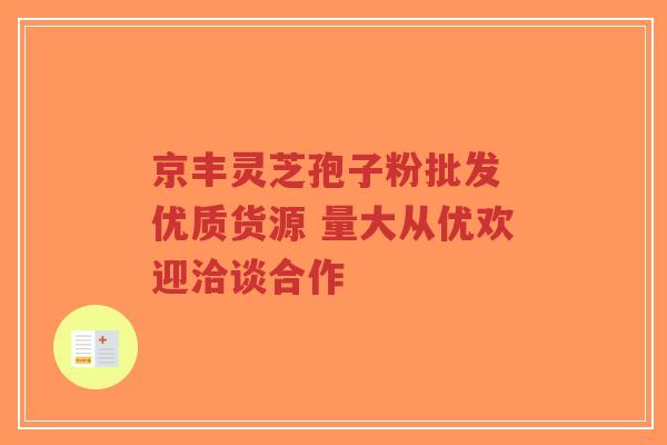 京丰灵芝孢子粉批发 优质货源 量大从优欢迎洽谈合作-第1张图片-超越 京丰灵芝孢子粉批发 优质货源 量大从优欢迎洽谈合作-第1张图片-超越