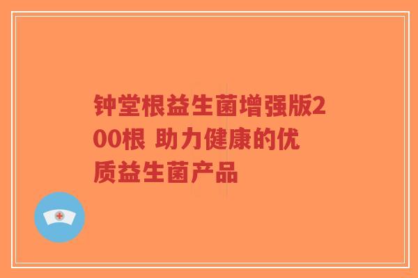 钟堂根益生菌增强版200根 助力健康的优质益生菌产品-第1张图片-超越 钟堂根益生菌增强版200根 助力健康的优质益生菌产品-第1张图片-超越
