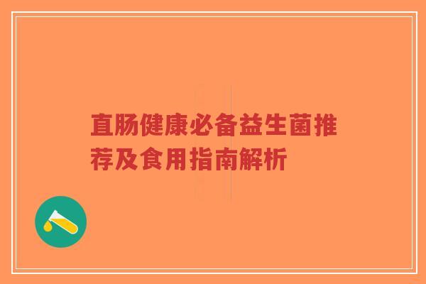直肠健康必备益生菌推荐及食用指南解析-第1张图片-超越 直肠健康必备益生菌推荐及食用指南解析-第1张图片-超越