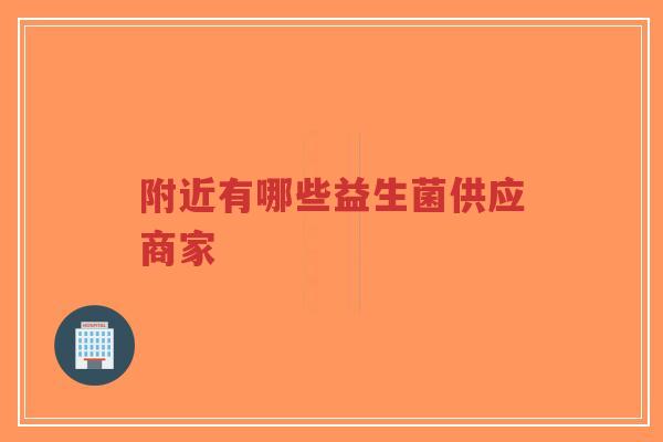 附近有哪些益生菌供应商家-第1张图片-超越