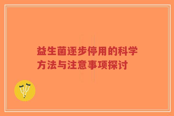 益生菌逐步停用的科学方法与注意事项探讨-第1张图片-超越 益生菌逐步停用的科学方法与注意事项探讨-第1张图片-超越