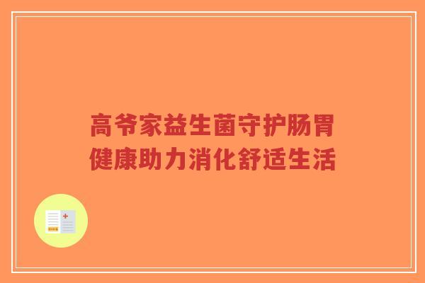 高爷家益生菌守护肠胃健康助力消化舒适生活-第1张图片-超越