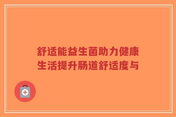 舒适能益生菌助力健康生活提升肠道舒适度与-第1张图片-超越 舒适能益生菌助力健康生活提升肠道舒适度与-第1张图片-超越