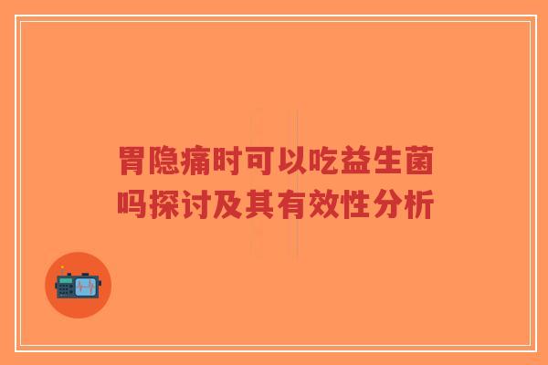 胃隐痛时可以吃益生菌吗探讨及其有效性分析-第1张图片-超越 胃隐痛时可以吃益生菌吗探讨及其有效性分析-第1张图片-超越