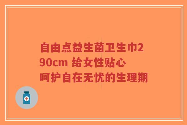 自由点益生菌卫生巾290cm 给女性贴心呵护自在无忧的生理期-第1张图片-超越 自由点益生菌卫生巾290cm 给女性贴心呵护自在无忧的生理期-第1张图片-超越