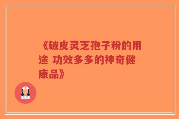 《破皮灵芝孢子粉的用途 功效多多的神奇健康品》-第1张图片-超越 《破皮灵芝孢子粉的用途 功效多多的神奇健康品》-第1张图片-超越