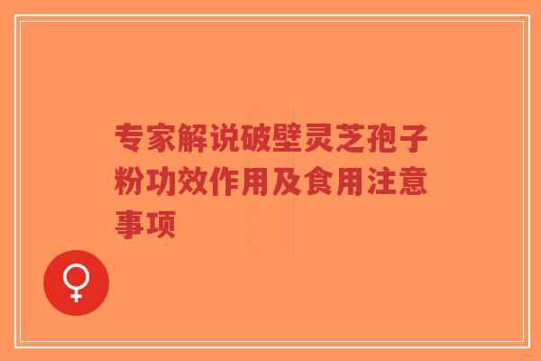 专家解说破壁灵芝孢子粉功效作用及食用注意事项-第1张图片-超越 专家解说破壁灵芝孢子粉功效作用及食用注意事项-第1张图片-超越