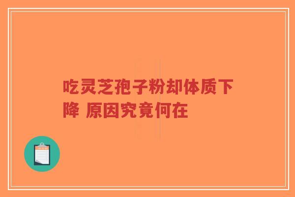 吃灵芝孢子粉却体质下降 原因究竟何在-第1张图片-超越 吃灵芝孢子粉却体质下降 原因究竟何在-第1张图片-超越