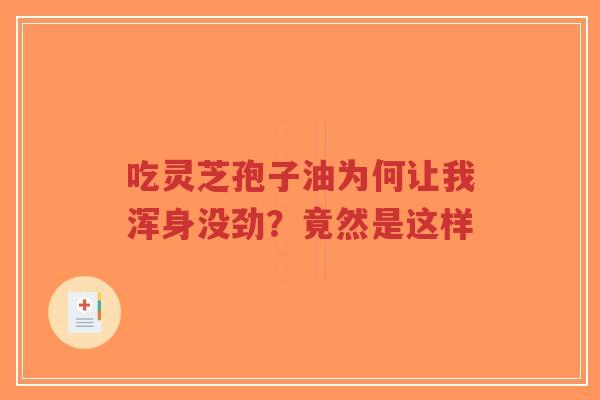 吃灵芝孢子油为何让我浑身没劲？竟然是这样-第1张图片-超越