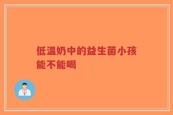 低温奶中的益生菌小孩能不能喝-第1张图片-超越 低温奶中的益生菌小孩能不能喝-第1张图片-超越