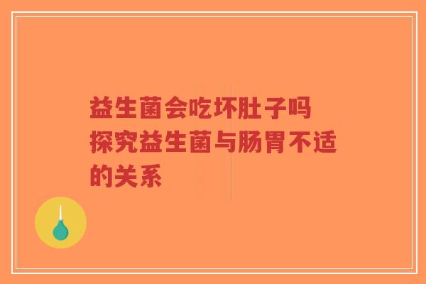 益生菌会吃坏肚子吗 探究益生菌与肠胃不适的关系-第1张图片-超越 益生菌会吃坏肚子吗 探究益生菌与肠胃不适的关系-第1张图片-超越