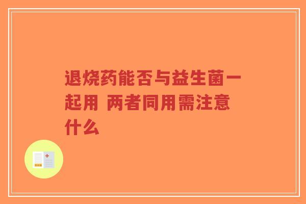 退烧药能否与益生菌一起用 两者同用需注意什么-第1张图片-超越 退烧药能否与益生菌一起用 两者同用需注意什么-第1张图片-超越