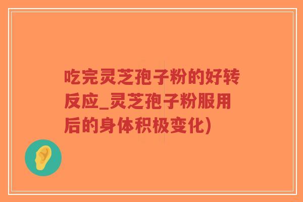 吃完灵芝孢子粉的好转反应_灵芝孢子粉服用后的身体积极变化)-第1张图片-超越 吃完灵芝孢子粉的好转反应_灵芝孢子粉服用后的身体积极变化)-第1张图片-超越