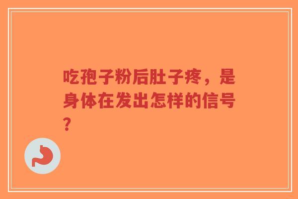 吃孢子粉后肚子疼,是身体在发出怎样的信号?-第1张图片-超越 吃孢子粉后肚子疼,是身体在发出怎样的信号?-第1张图片-超越