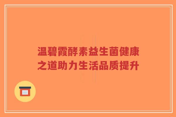 温碧霞酵素益生菌健康之道助力生活品质提升-第1张图片-超越 温碧霞酵素益生菌健康之道助力生活品质提升-第1张图片-超越