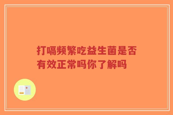 打嗝频繁吃益生菌是否有效正常吗你了解吗-第1张图片-超越