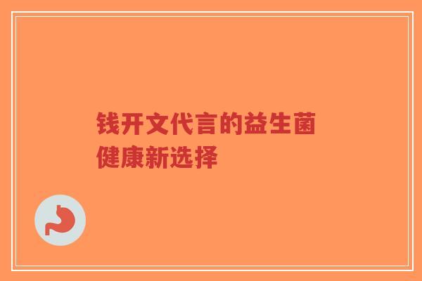 钱开文代言的益生菌 健康新选择-第1张图片-超越 钱开文代言的益生菌 健康新选择-第1张图片-超越