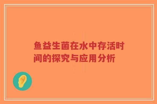 鱼益生菌在水中存活时间的探究与应用分析-第1张图片-超越 鱼益生菌在水中存活时间的探究与应用分析-第1张图片-超越