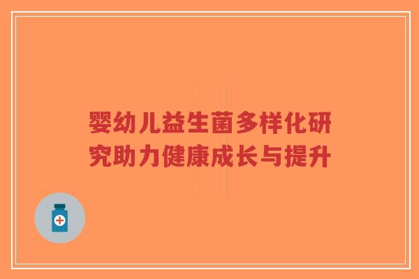 婴幼儿益生菌多样化研究助力健康成长与提升-第1张图片-超越 婴幼儿益生菌多样化研究助力健康成长与提升-第1张图片-超越