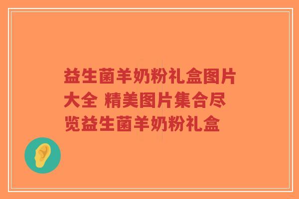 益生菌羊奶粉礼盒图片大全 精美图片集合尽览益生菌羊奶粉礼盒-第1张图片-超越 益生菌羊奶粉礼盒图片大全 精美图片集合尽览益生菌羊奶粉礼盒-第1张图片-超越