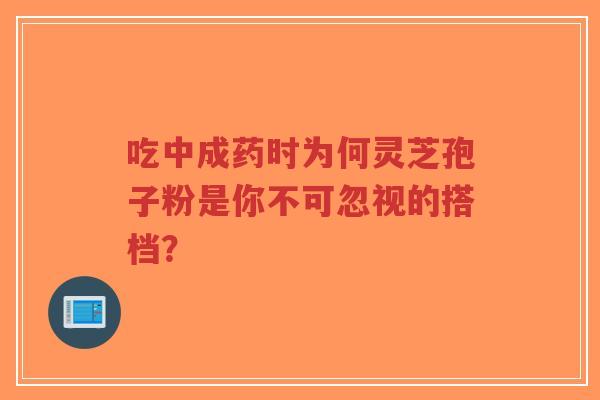 吃中成药时为何灵芝孢子粉是你不可忽视的搭档?-第1张图片-超越 吃中成药时为何灵芝孢子粉是你不可忽视的搭档?-第1张图片-超越