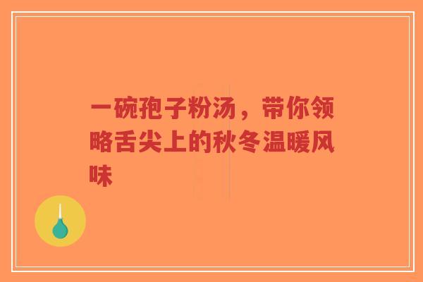 一碗孢子粉汤,带你领略舌尖上的秋冬温暖风味-第1张图片-超越 一碗孢子粉汤,带你领略舌尖上的秋冬温暖风味-第1张图片-超越
