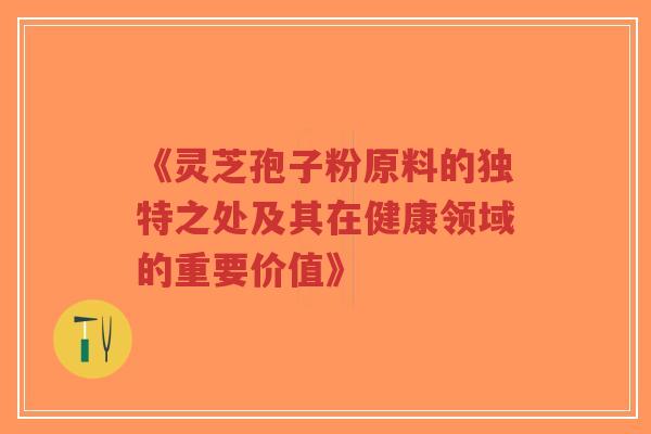 《灵芝孢子粉原料的独特之处及其在健康领域的重要价值》-第1张图片-超越 《灵芝孢子粉原料的独特之处及其在健康领域的重要价值》-第1张图片-超越