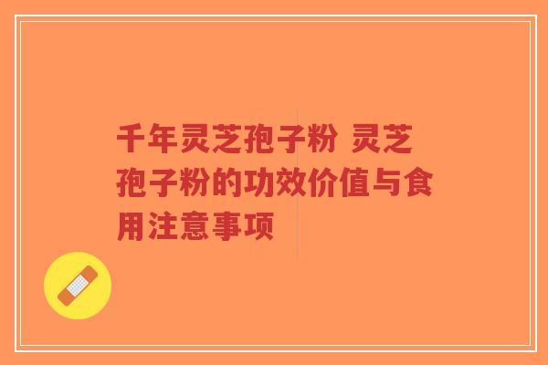 千年灵芝孢子粉 灵芝孢子粉的功效价值与食用注意事项-第1张图片-超越 千年灵芝孢子粉 灵芝孢子粉的功效价值与食用注意事项-第1张图片-超越