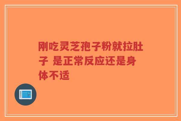 刚吃灵芝孢子粉就拉肚子 是正常反应还是身体不适-第1张图片-超越 刚吃灵芝孢子粉就拉肚子 是正常反应还是身体不适-第1张图片-超越