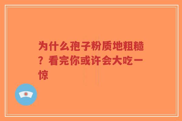 为什么孢子粉质地粗糙?看完你或许会大吃一惊-第1张图片-超越 为什么孢子粉质地粗糙?看完你或许会大吃一惊-第1张图片-超越
