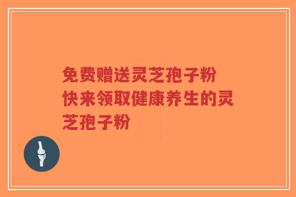 免费赠送灵芝孢子粉 快来领取健康养生的灵芝孢子粉-第1张图片-超越 免费赠送灵芝孢子粉 快来领取健康养生的灵芝孢子粉-第1张图片-超越