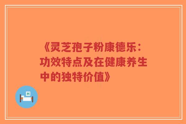 《灵芝孢子粉康德乐:功效特点及在健康养生中的独特价值》-第1张图片-超越 《灵芝孢子粉康德乐:功效特点及在健康养生中的独特价值》-第1张图片-超越