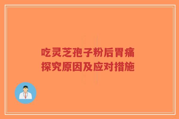 吃灵芝孢子粉后胃痛 探究原因及应对措施-第1张图片-超越 吃灵芝孢子粉后胃痛 探究原因及应对措施-第1张图片-超越
