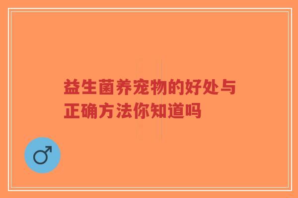 益生菌养宠物的好处与正确方法你知道吗-第1张图片-超越 益生菌养宠物的好处与正确方法你知道吗-第1张图片-超越