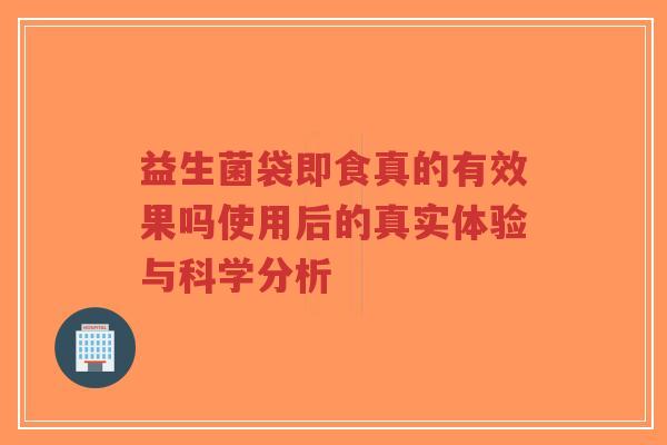 益生菌袋即食真的有效果吗使用后的真实体验与科学分析-第1张图片-超越 益生菌袋即食真的有效果吗使用后的真实体验与科学分析-第1张图片-超越